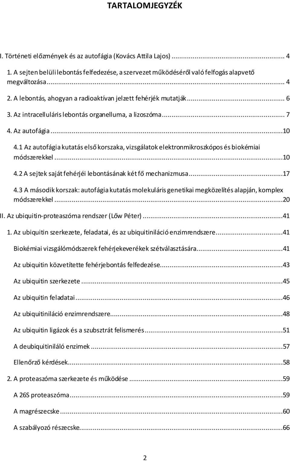 1 Az autofágia kutatás első korszaka, vizsgálatok elektronmikroszkópos és biokémiai módszerekkel...10 4.2 A sejtek saját fehérjéi lebontásának két fő mechanizmusa...17 4.