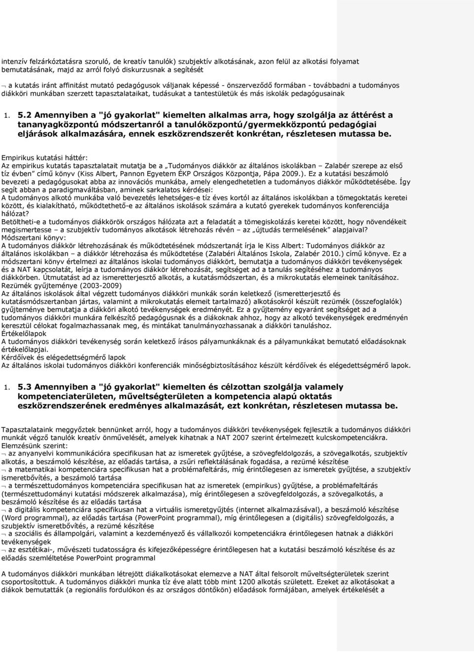 2 Amennyiben a "jó gyakorlat" kiemelten alkalmas arra, hogy szolgálja az áttérést a tananyagközpontú módszertanról a tanulóközpontú/gyermekközpontú pedagógiai eljárások alkalmazására, ennek