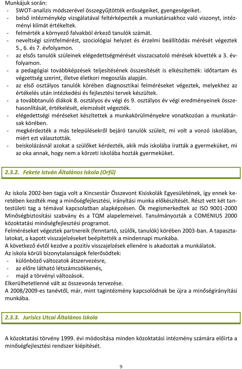 - neveltségi szintfelmérést, szociológiai helyzet és érzelmi beállítódás mérését végeztek 5., 6. és 7. évfolyamon. - az elsős tanulók szüleinek elégedettségmérését visszacsatoló mérések követték a 3.