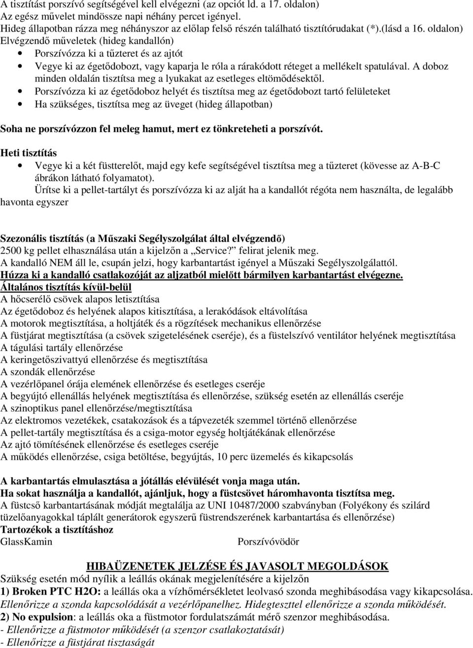 oldalon) Elvégzendő műveletek (hideg kandallón) Porszívózza ki a tűzteret és az ajtót Vegye ki az égetődobozt, vagy kaparja le róla a rárakódott réteget a mellékelt spatulával.