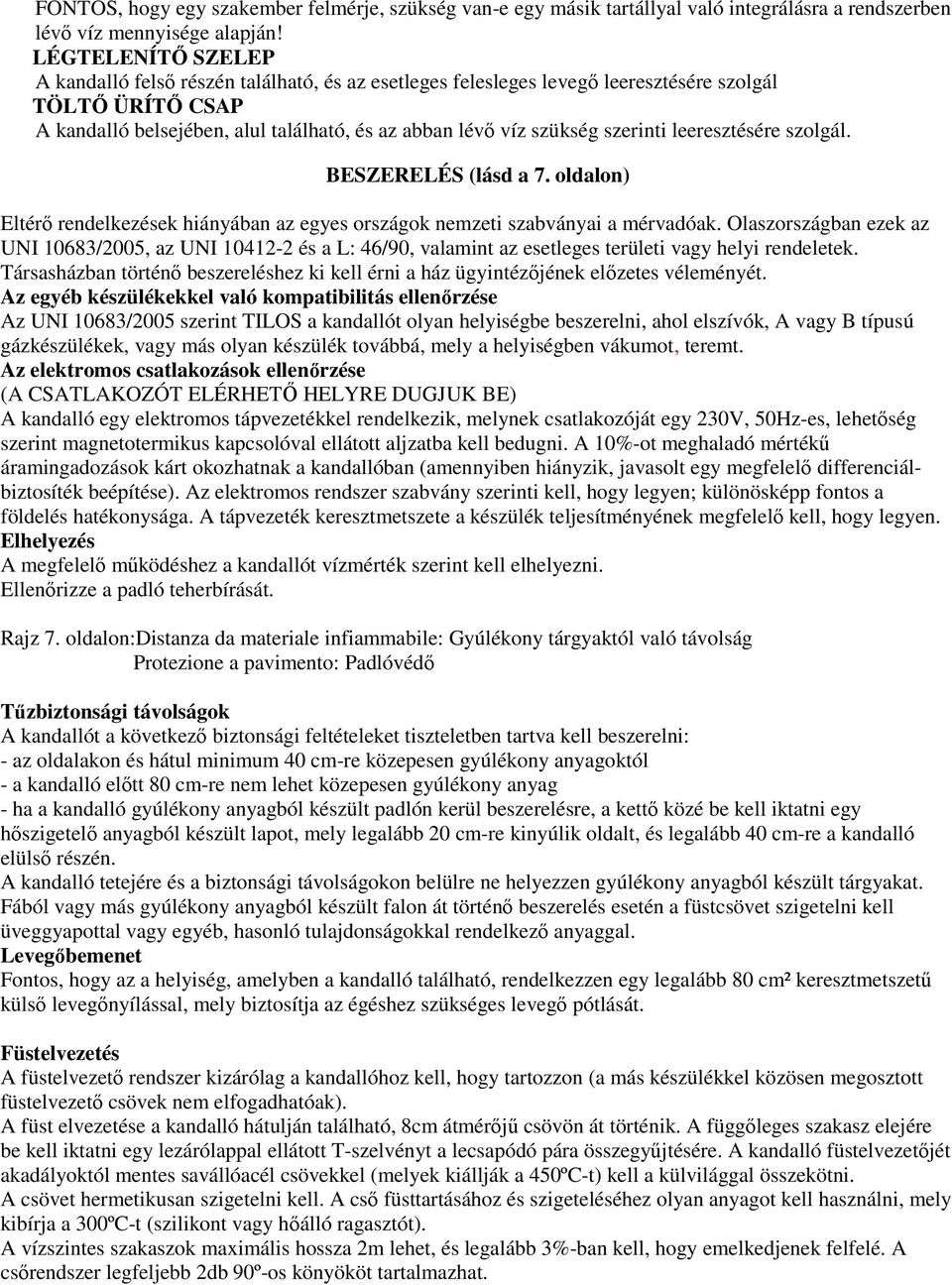 szerinti leeresztésére szolgál. BESZERELÉS (lásd a 7. oldalon) Eltérő rendelkezések hiányában az egyes országok nemzeti szabványai a mérvadóak.