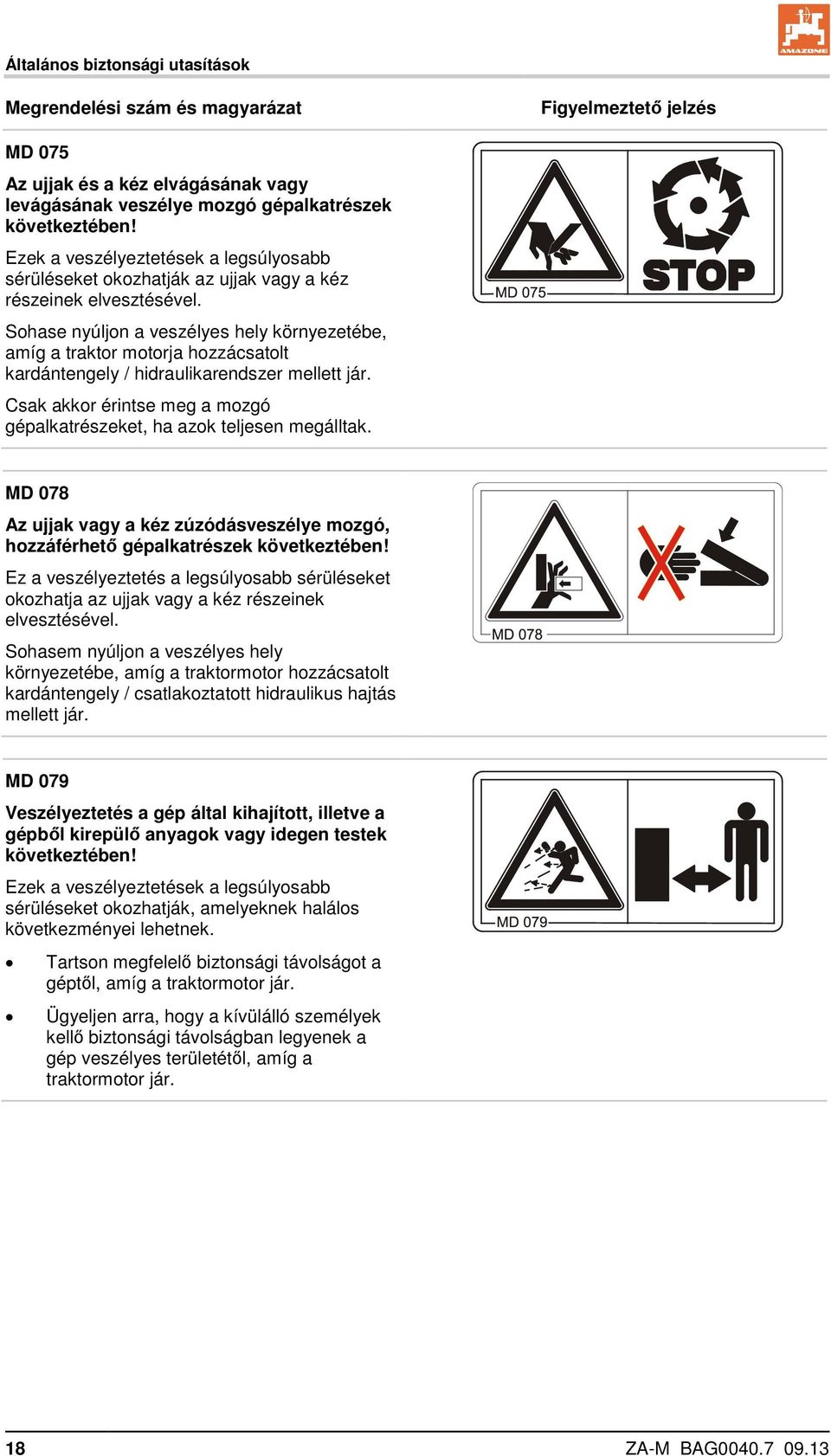 Sohase nyúljon a veszélyes hely környezetébe, amíg a traktor motorja hozzácsatolt kardántengely / hidraulikarendszer mellett jár.