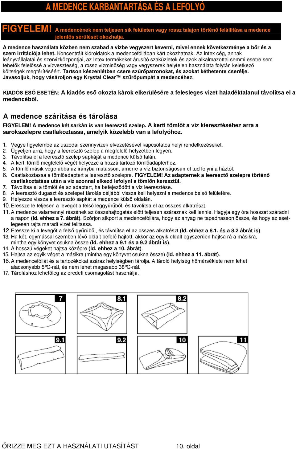 Az Intex cég, annak leányvállalatai és szervizközpontjai, az Intex termékeket árusító szaküzletek és azok alkalmazottai semmi esetre sem tehetők felelőssé a vízveszteség, a rossz vízminőség vagy