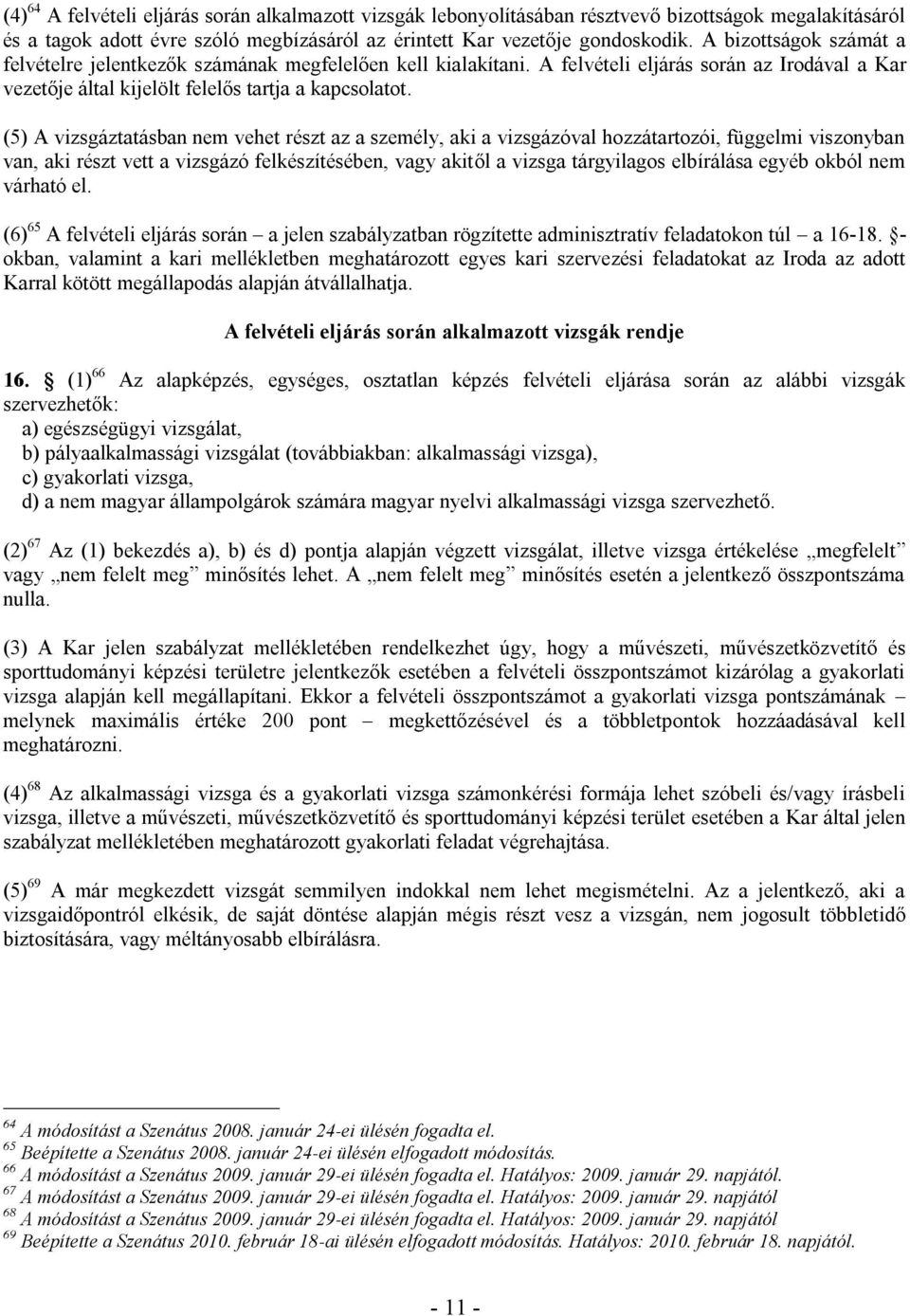 (5) A vizsgáztatásban nem vehet részt az a személy, aki a vizsgázóval hozzátartozói, függelmi viszonyban van, aki részt vett a vizsgázó felkészítésében, vagy akitől a vizsga tárgyilagos elbírálása