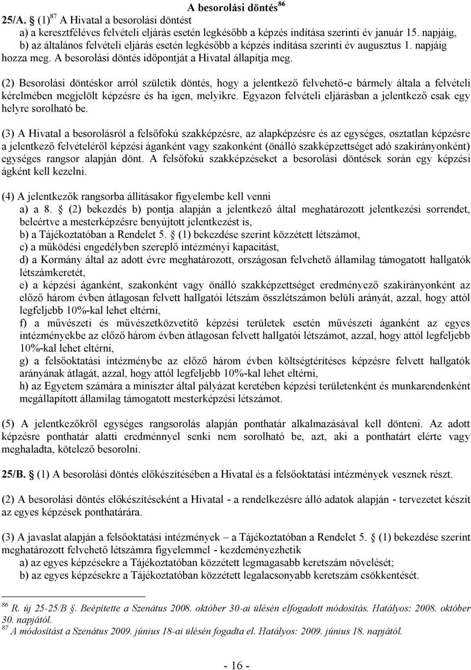 (2) Besorolási döntéskor arról születik döntés, hogy a jelentkező felvehető-e bármely általa a felvételi kérelmében megjelölt képzésre és ha igen, melyikre.