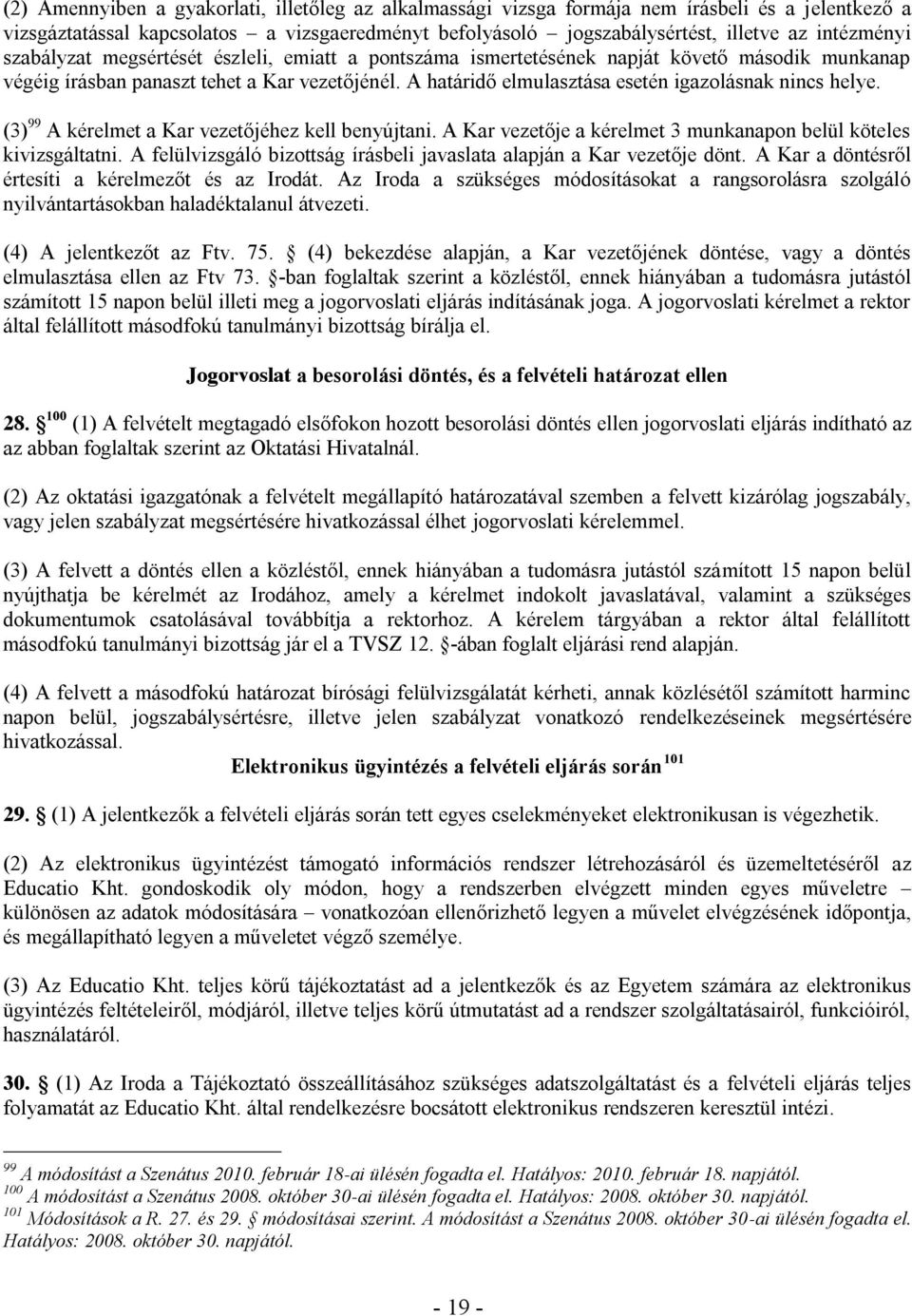 (3) 99 A kérelmet a Kar vezetőjéhez kell benyújtani. A Kar vezetője a kérelmet 3 munkanapon belül köteles kivizsgáltatni. A felülvizsgáló bizottság írásbeli javaslata alapján a Kar vezetője dönt.