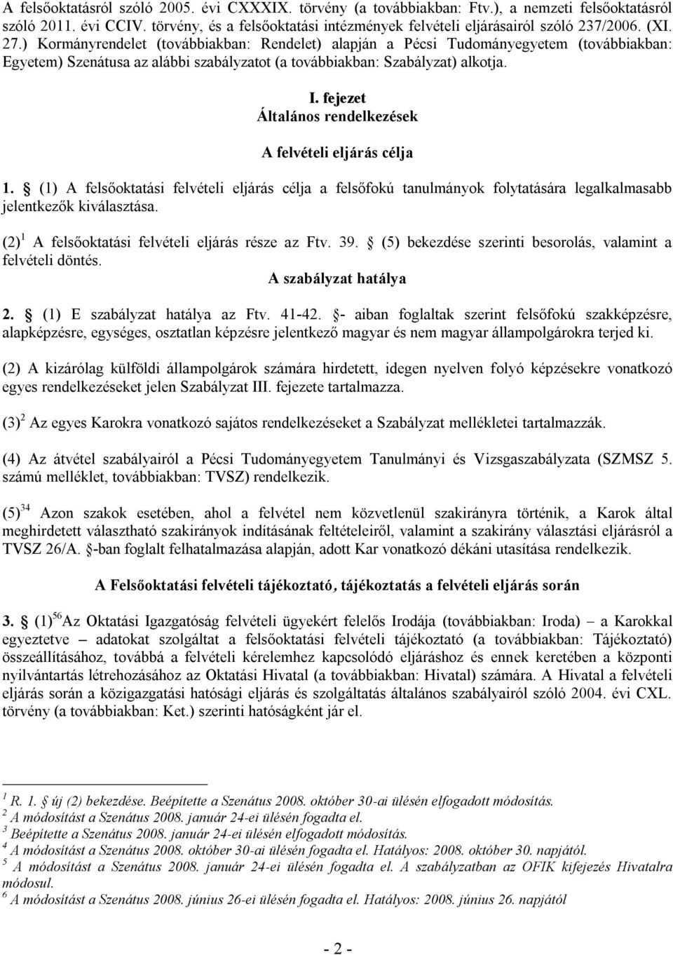 fejezet Általános rendelkezések A felvételi eljárás célja 1. (1) A felsőoktatási felvételi eljárás célja a felsőfokú tanulmányok folytatására legalkalmasabb jelentkezők kiválasztása.