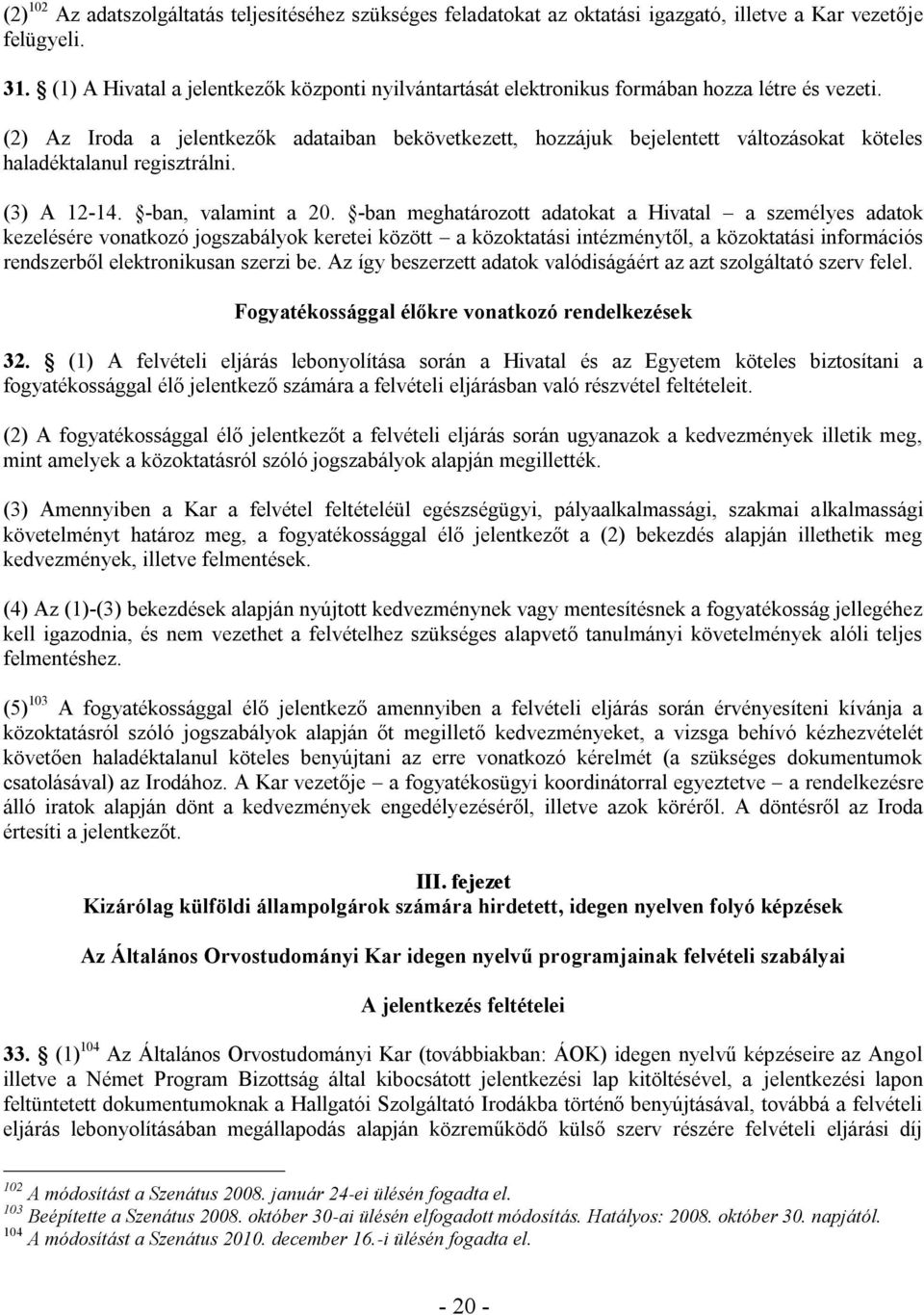 (2) Az Iroda a jelentkezők adataiban bekövetkezett, hozzájuk bejelentett változásokat köteles haladéktalanul regisztrálni. (3) A 12-14. -ban, valamint a 20.