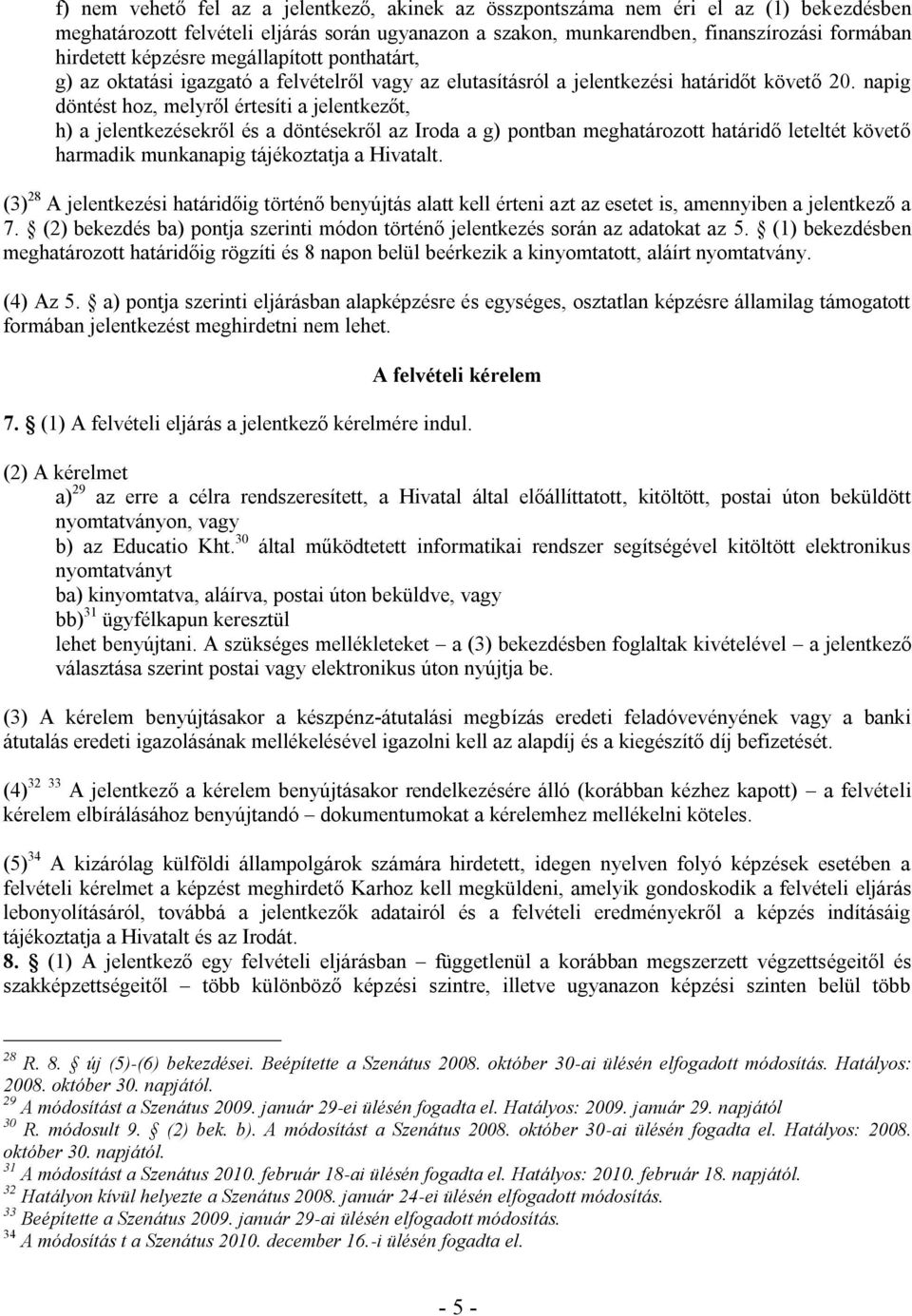 napig döntést hoz, melyről értesíti a jelentkezőt, h) a jelentkezésekről és a döntésekről az Iroda a g) pontban meghatározott határidő leteltét követő harmadik munkanapig tájékoztatja a Hivatalt.