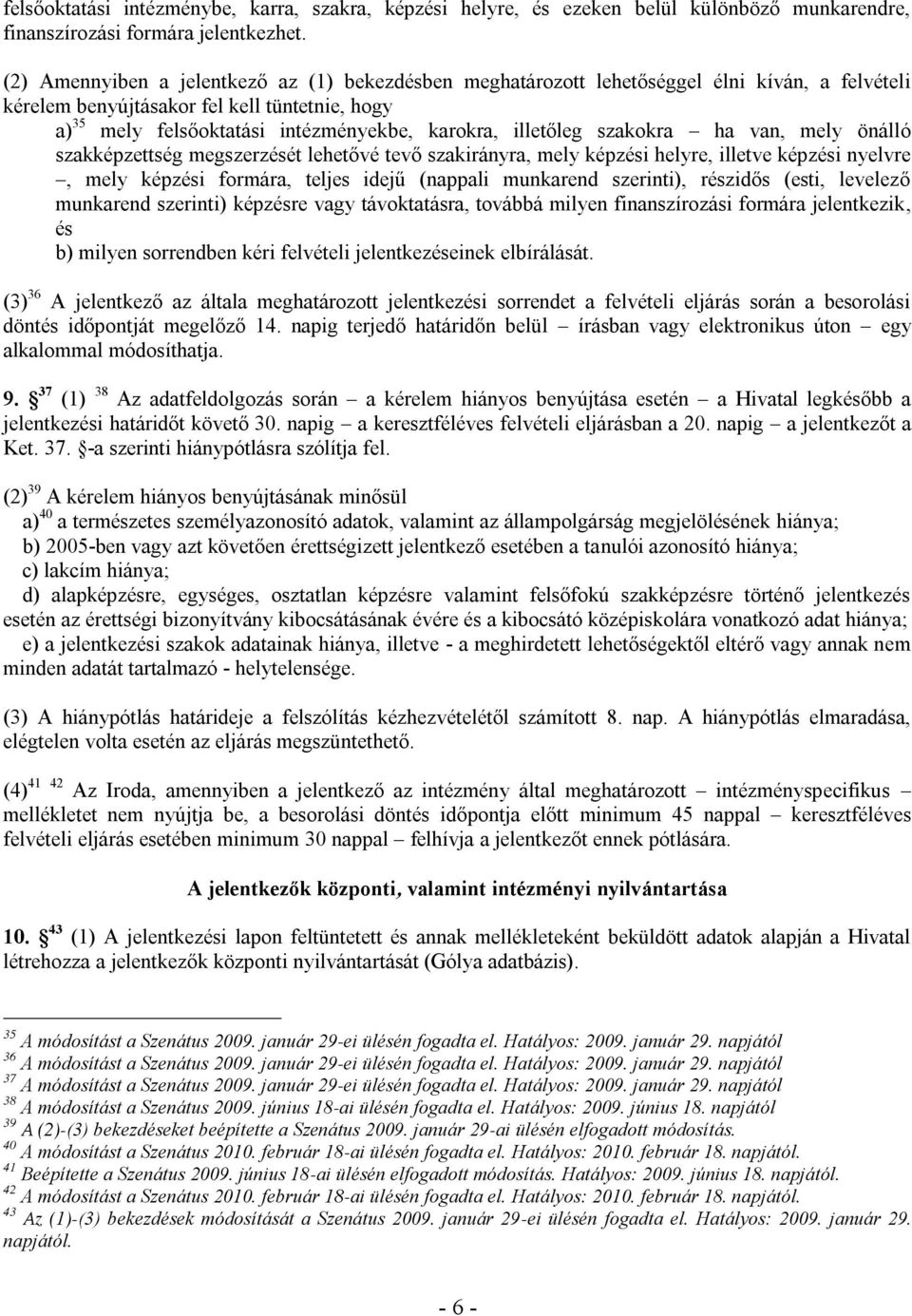 illetőleg szakokra ha van, mely önálló szakképzettség megszerzését lehetővé tevő szakirányra, mely képzési helyre, illetve képzési nyelvre, mely képzési formára, teljes idejű (nappali munkarend