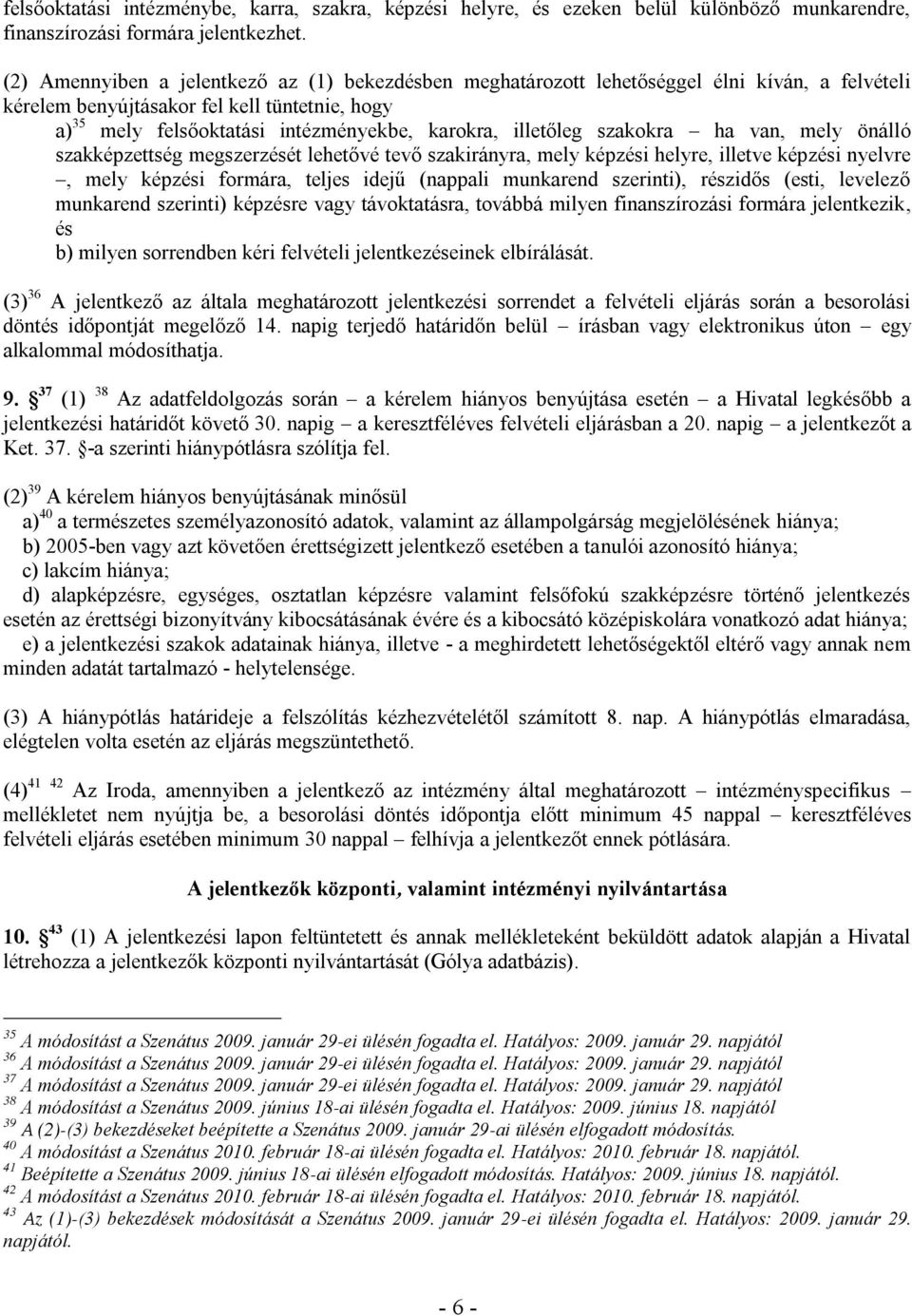 illetőleg szakokra ha van, mely önálló szakképzettség megszerzését lehetővé tevő szakirányra, mely képzési helyre, illetve képzési nyelvre, mely képzési formára, teljes idejű (nappali munkarend