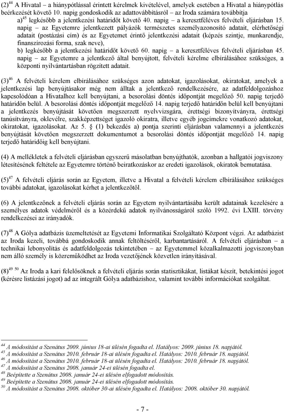 napig az Egyetemre jelentkezett pályázók természetes személyazonosító adatait, elérhetőségi adatait (postázási cím) és az Egyetemet érintő jelentkezési adatait (képzés szintje, munkarendje,