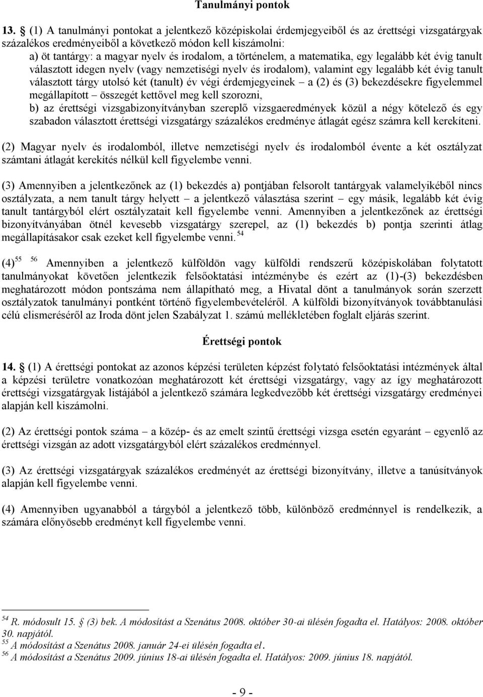 irodalom, a történelem, a matematika, egy legalább két évig tanult választott idegen nyelv (vagy nemzetiségi nyelv és irodalom), valamint egy legalább két évig tanult választott tárgy utolsó két