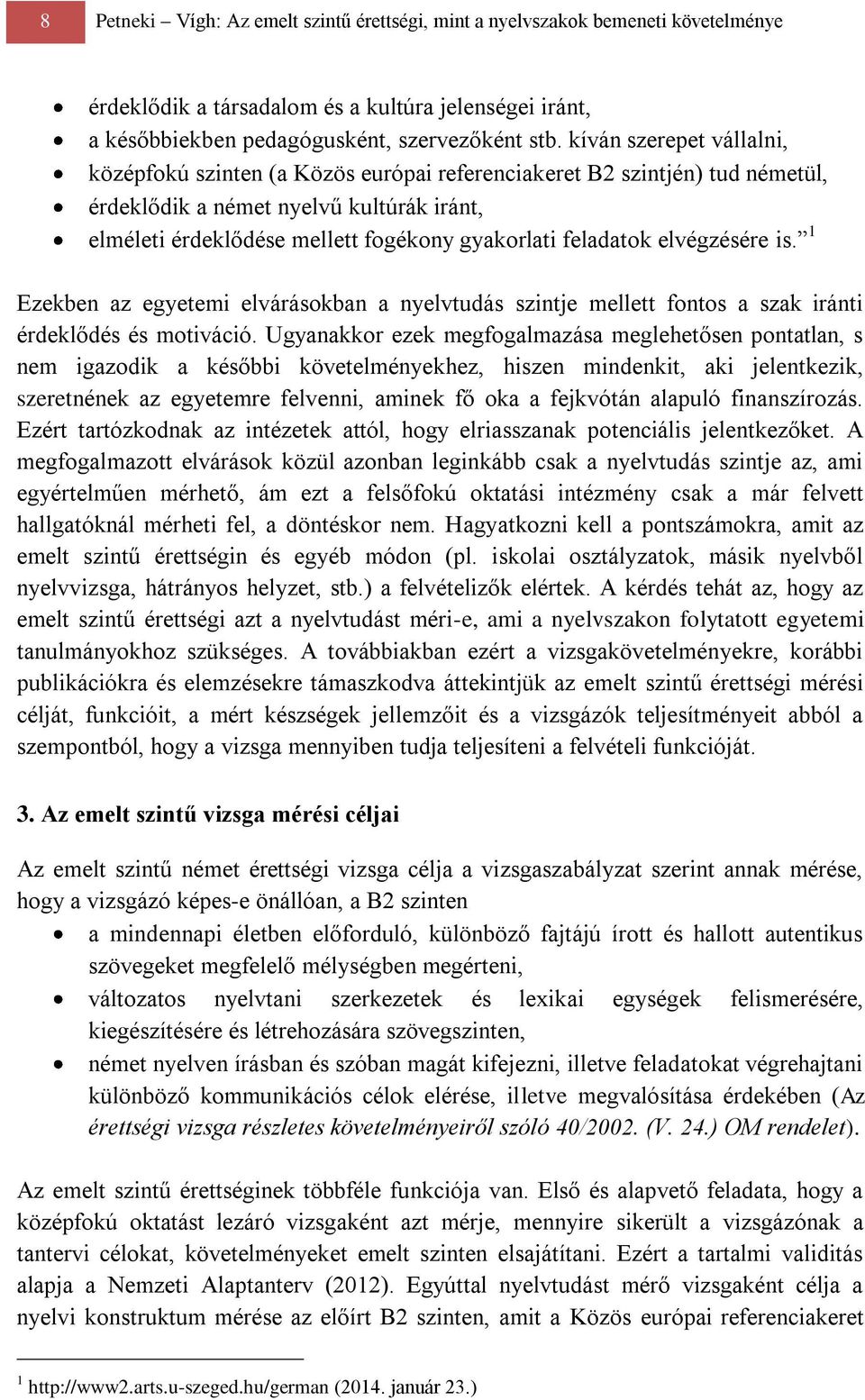 feladatok elvégzésére is. 1 Ezekben az egyetemi elvárásokban a nyelvtudás szintje mellett fontos a szak iránti érdeklődés és motiváció.