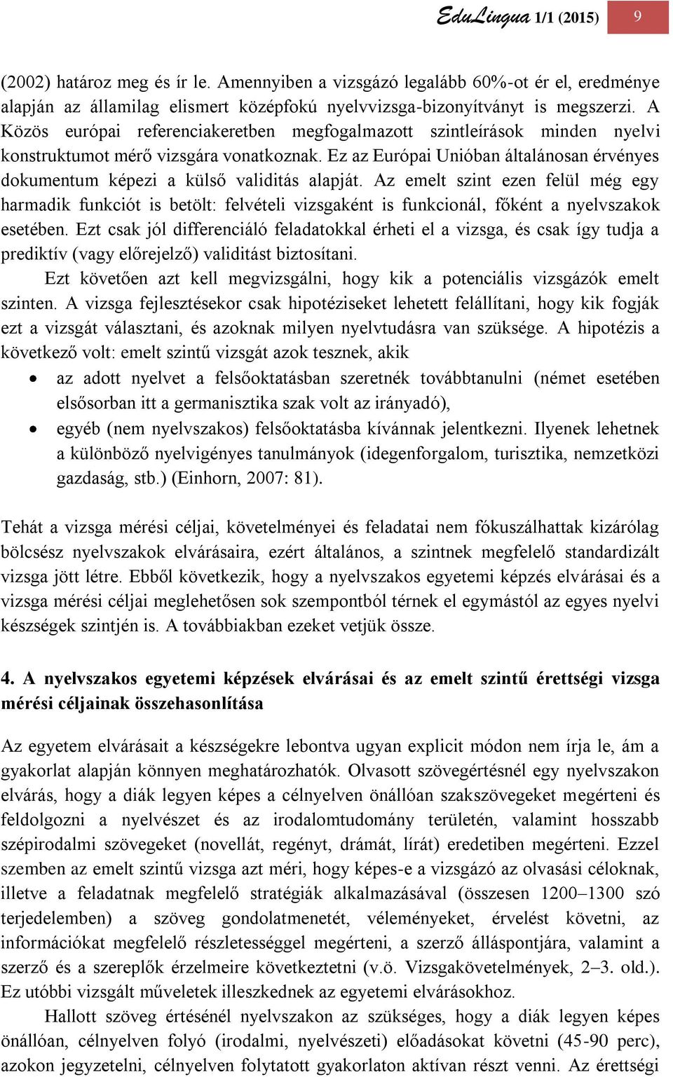 Ez az Európai Unióban általánosan érvényes dokumentum képezi a külső validitás alapját.