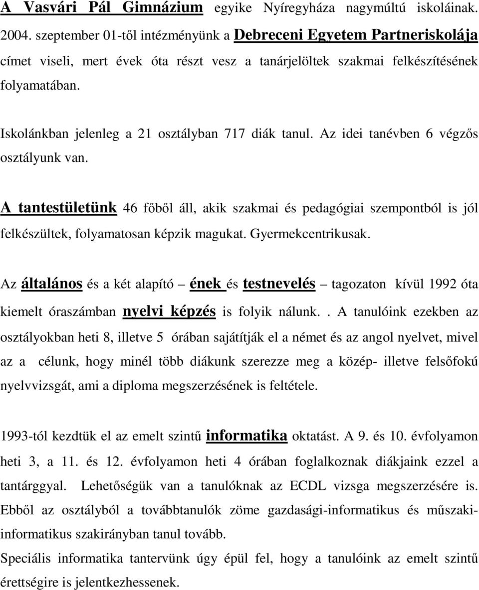 Iskolánkban jelenleg a 21 osztályban 717 diák tanul. Az idei tanévben 6 végzıs osztályunk van.