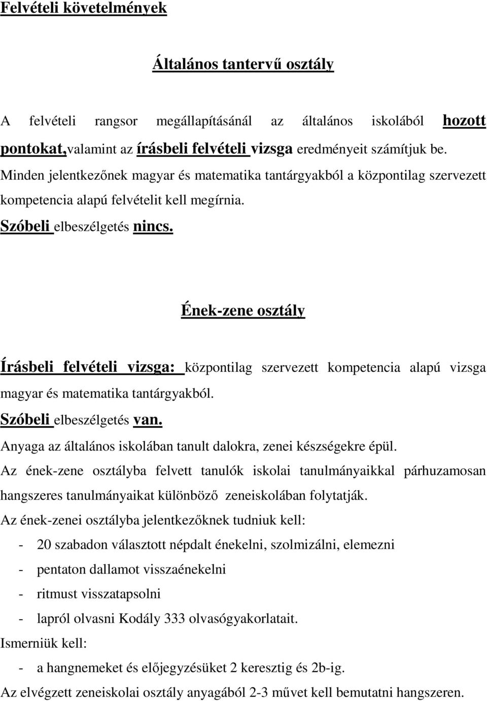 Ének-zene osztály Írásbeli felvételi vizsga: központilag szervezett kompetencia alapú vizsga magyar és matematika tantárgyakból. Szóbeli elbeszélgetés van.