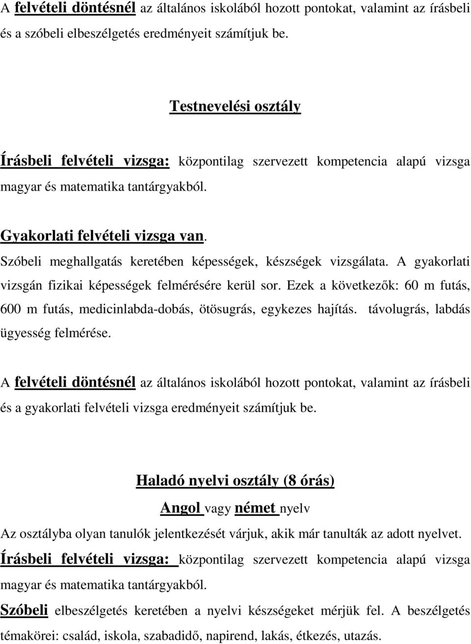 Szóbeli meghallgatás keretében képességek, készségek vizsgálata. A gyakorlati vizsgán fizikai képességek felmérésére kerül sor.