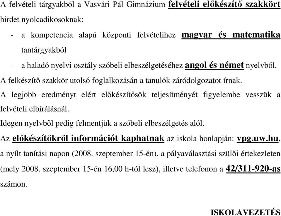 A legjobb eredményt elért elıkészítısök teljesítményét figyelembe vesszük a felvételi elbírálásnál. Idegen nyelvbıl pedig felmentjük a szóbeli elbeszélgetés alól.