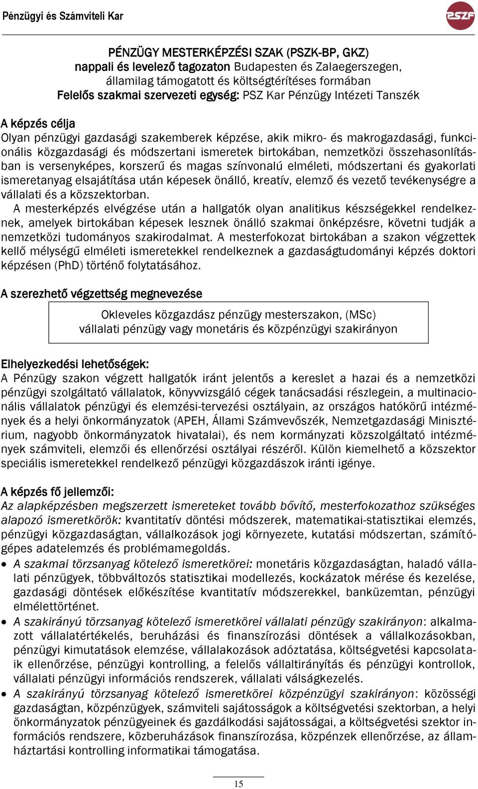 összehasonlításban is versenyképes, korszerű és magas színvonalú elméleti, módszertani és gyakorlati ismeretanyag elsajátítása után képesek önálló, kreatív, elemző és vezető tevékenységre a vállalati