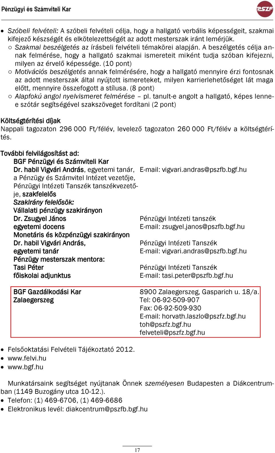 (10 pont) Motivációs beszélgetés annak felmérésére, hogy a hallgató mennyire érzi fontosnak az adott mesterszak által nyújtott ismereteket, milyen karrierlehetőséget lát maga előtt, mennyire