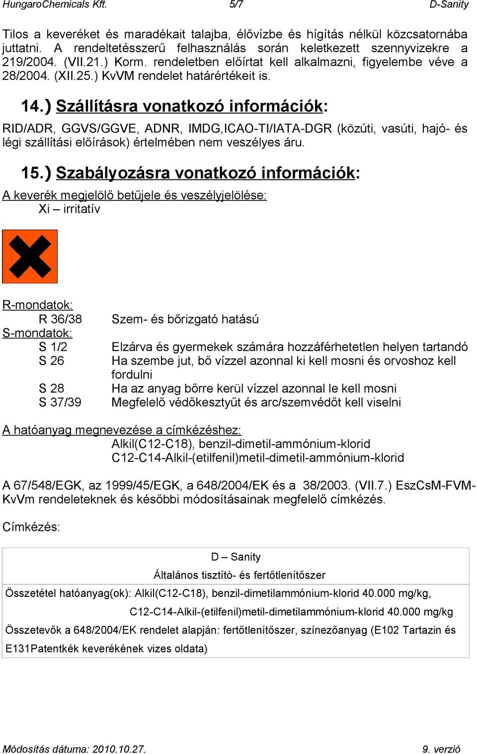 14.) Szállításra vonatkozó információk: RID/ADR, GGVS/GGVE, ADNR, IMDG,ICAO-TI/IATA-DGR (közúti, vasúti, hajó- és légi szállítási előírások) értelmében nem veszélyes áru. 15.