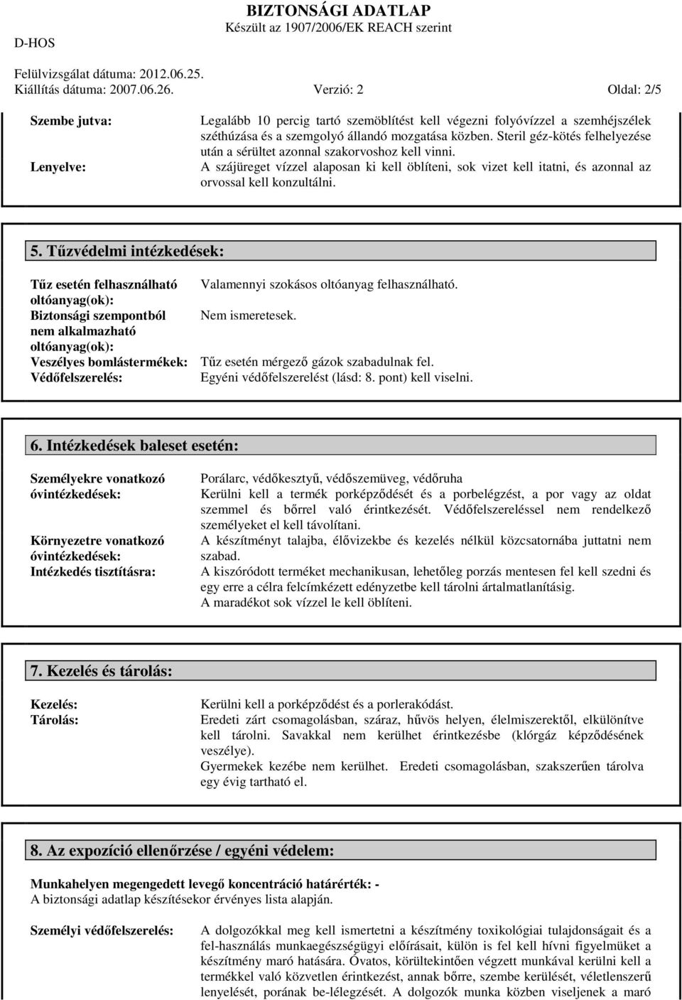 Steril géz-kötés felhelyezése után a sérültet azonnal szakorvoshoz kell vinni. A szájüreget vízzel alaposan ki kell öblíteni, sok vizet kell itatni, és azonnal az orvossal kell konzultálni. 5.