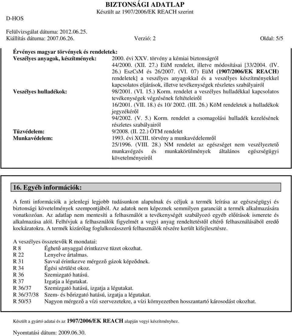 07) EüM (1907/2006/EK REACH) rendeletek] a veszélyes anyagokkal és a veszélyes készítményekkel kapcsolatos eljárások, illetve tevékenységek részletes szabályairól Veszélyes hulladékok: 98/2001. (VI.