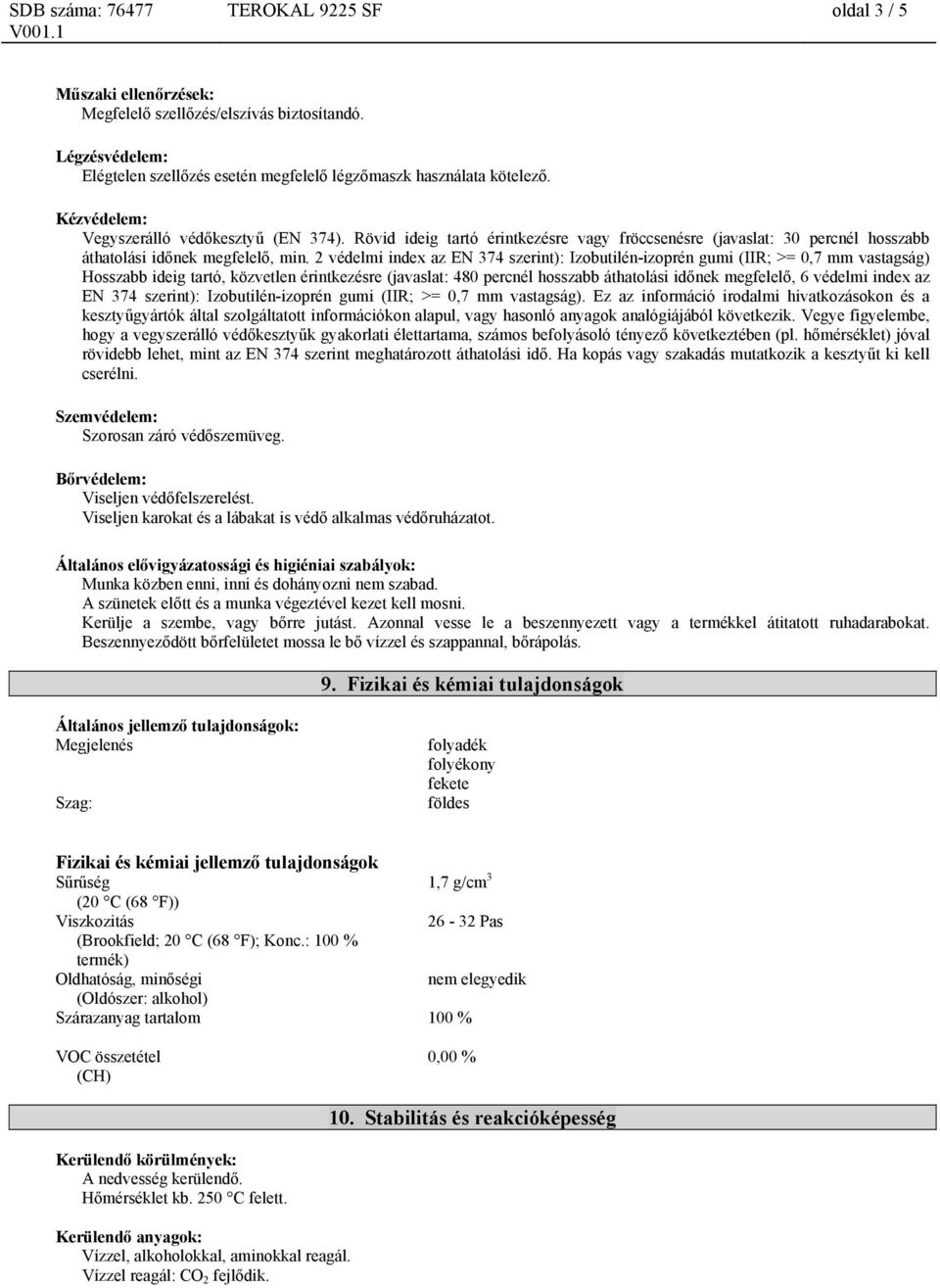 2 védelmi index az EN 374 szerint): Izobutilén-izoprén gumi (IIR; >= 0,7 mm vastagság) Hosszabb ideig tartó, közvetlen érintkezésre (javaslat: 480 percnél hosszabb áthatolási időnek megfelelő, 6