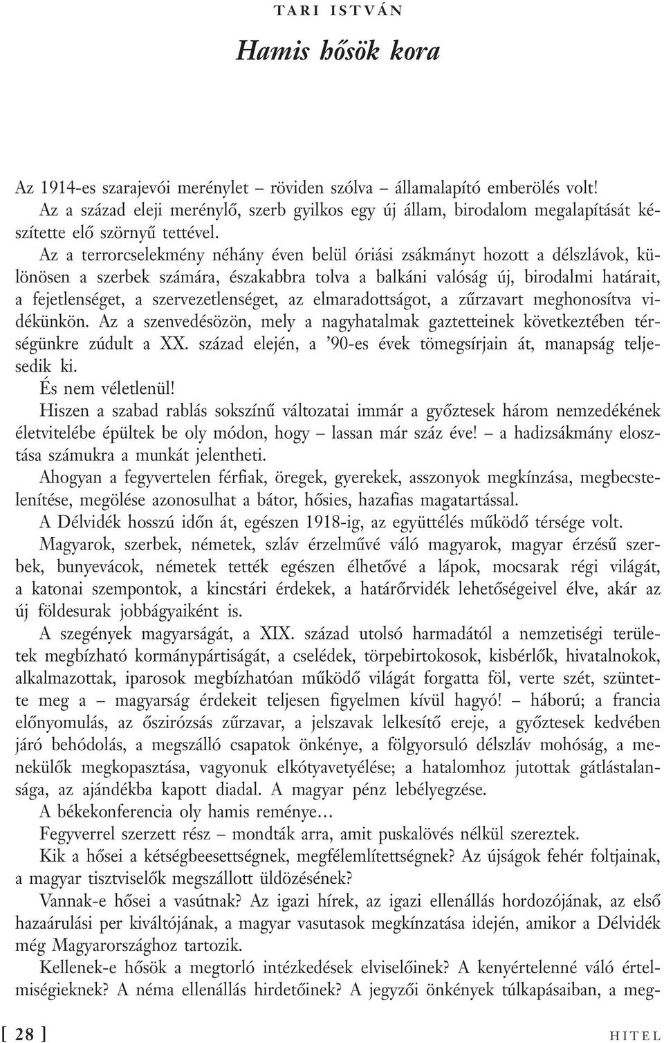 Az a terrorcselekmény néhány éven belül óriási zsákmányt hozott a délszlávok, különösen a szerbek számára, északabbra tolva a balkáni valóság új, birodalmi határait, a fejetlenséget, a