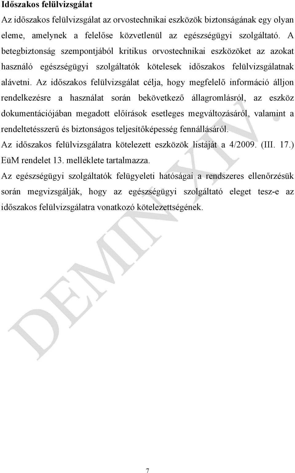 Az időszakos felülvizsgálat célja, hogy megfelelő információ álljon rendelkezésre a használat során bekövetkező állagromlásról, az eszköz dokumentációjában megadott előírások esetleges