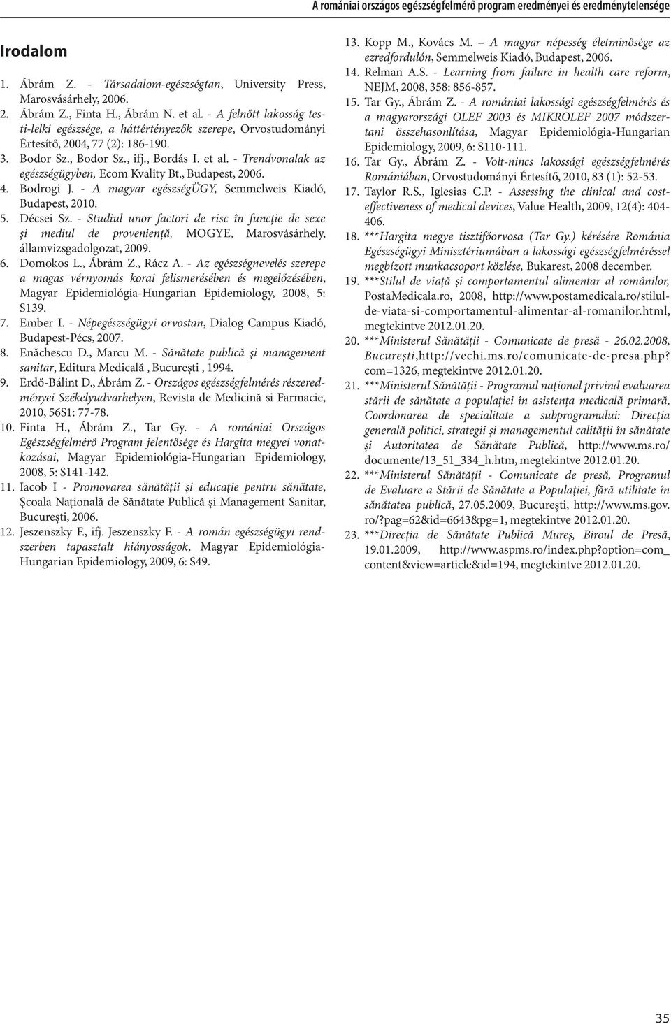 - Trendvonalak az egészségügyben, Ecom Kvality Bt., Budapest, 2006. 4. Bodrogi J. - A magyar egészségügy, Semmelweis Kiadó, Budapest, 2010. 5. Décsei Sz.