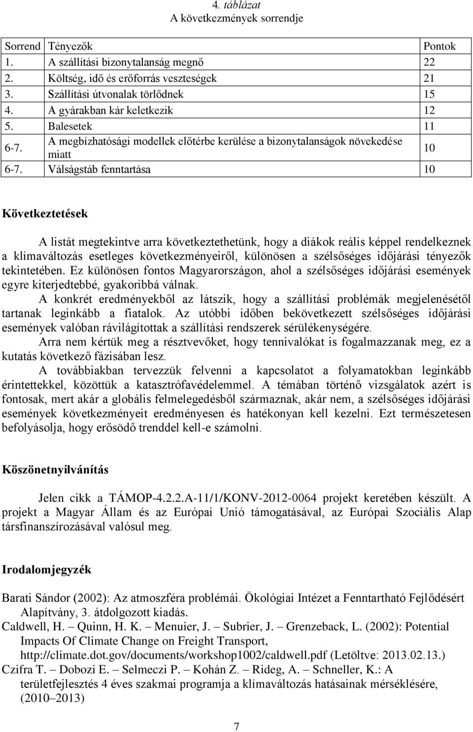 Válságstáb fenntartása 10 Következtetések A listát megtekintve arra következtethetünk, hogy a diákok reális képpel rendelkeznek a klímaváltozás esetleges következményeiről, különösen a szélsőséges