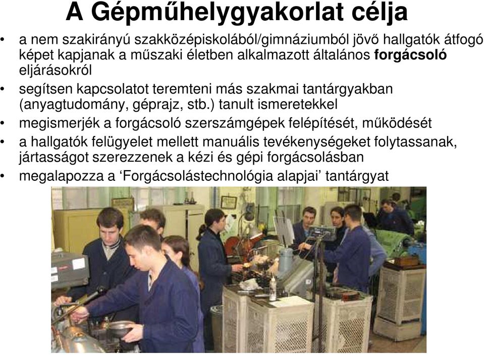 ) tanult ismeretekkel megismerjék a forgácsoló szerszámgépek felépítését, működését a hallgatók felügyelet mellett manuális