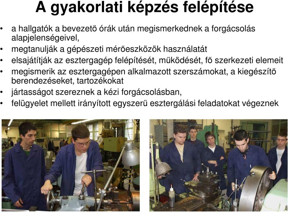 szerkezeti elemeit megismerik az esztergagépen alkalmazott szerszámokat, a kiegészítő berendezéseket,