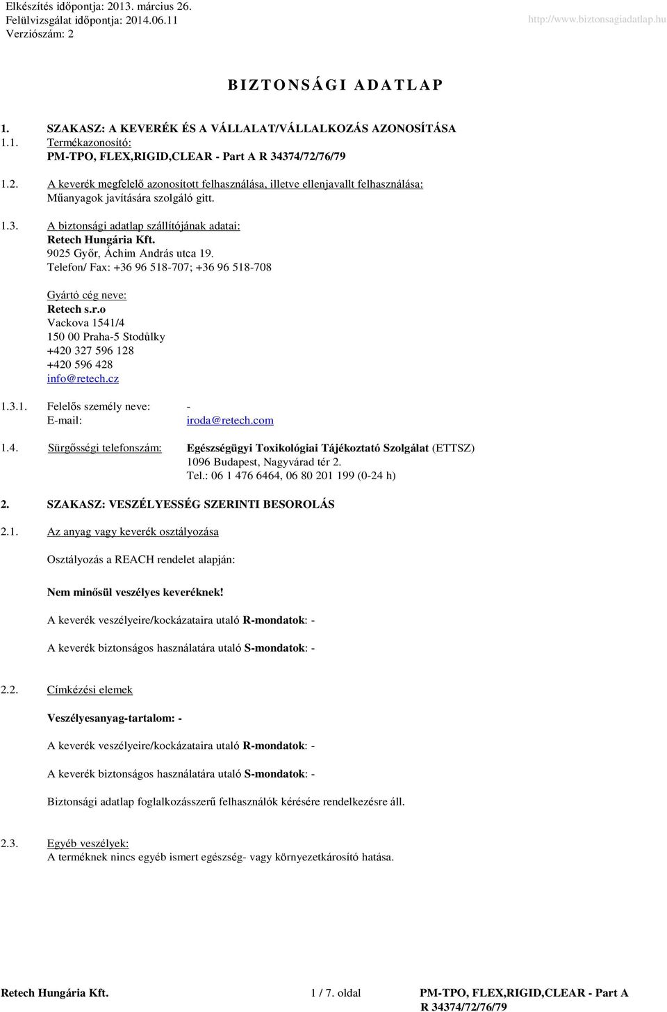 9025 Győr, Áchim András utca 19. Telefon/ Fax: +36 96 518707; +36 96 518708 Gyártó cég neve: Retech s.r.o Vackova 1541/4 150 00 Praha5 Stodůlky +420 327 596 128 +420 596 428 info@retech.cz 1.3.1. Felelős személy neve: Email: 1.