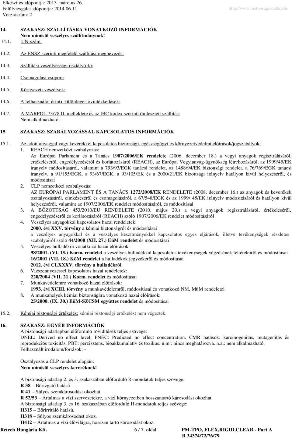 melléklete és az IBC kódex szerinti ömlesztett szállítás: Nem alkalmazható. 15. SZAKASZ: SZABÁLYOZÁSSAL KAPCSOLATOS INFORMÁCIÓK 15.1. Az adott anyaggal vagy keverékkel kapcsolatos biztonsági, egészségügyi és környezetvédelmi előírások/jogszabályok: 1.