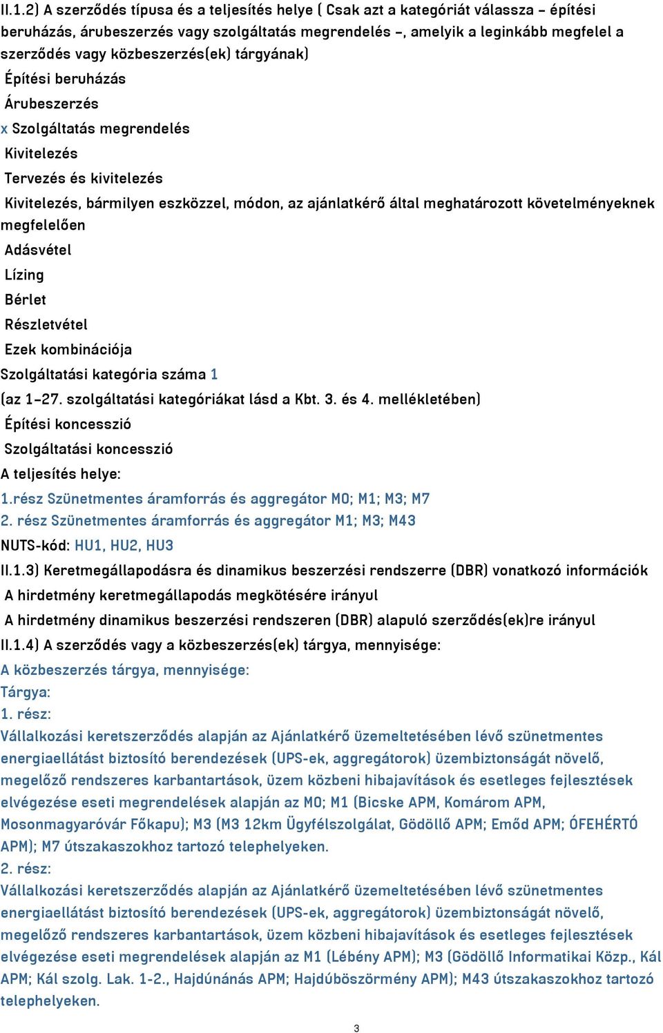 követelményeknek megfelelően Adásvétel Lízing Bérlet Részletvétel Ezek kombinációja Szolgáltatási kategória száma 1 (az 1 27. szolgáltatási kategóriákat lásd a Kbt. 3. és 4.