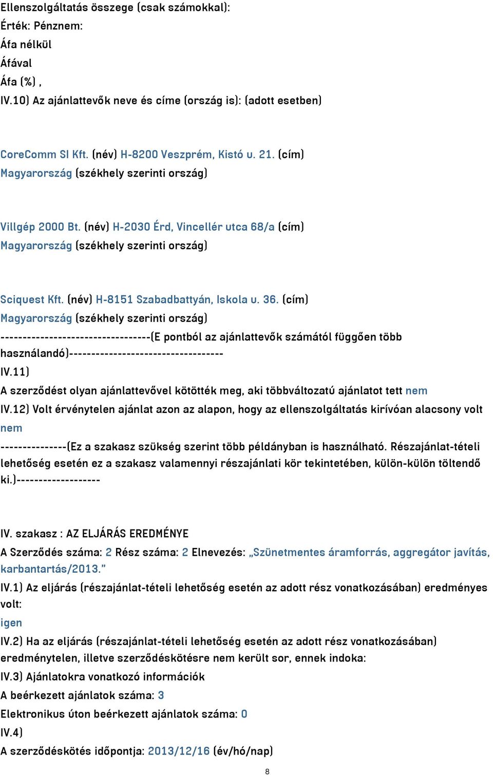 36. (cím) Magyarország (székhely szerinti ország) ----------------------------------(E pontból az ajánlattevők számától függően több használandó)----------------------------------- IV.