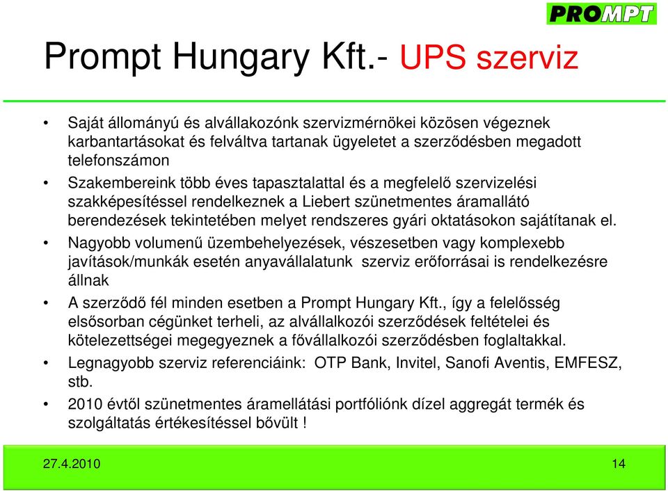 tapasztalattal és a megfelelő szervizelési szakképesítéssel rendelkeznek a Liebert szünetmentes áramallátó berendezések tekintetében melyet rendszeres gyári oktatásokon sajátítanak el.