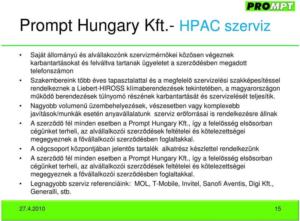 tapasztalattal és a megfelelő szervizelési szakképesítéssel rendelkeznek a Liebert-HIROSS klímaberendezések tekintetében, a magyarországon működő berendezések túlnyomó részének karbantartását és