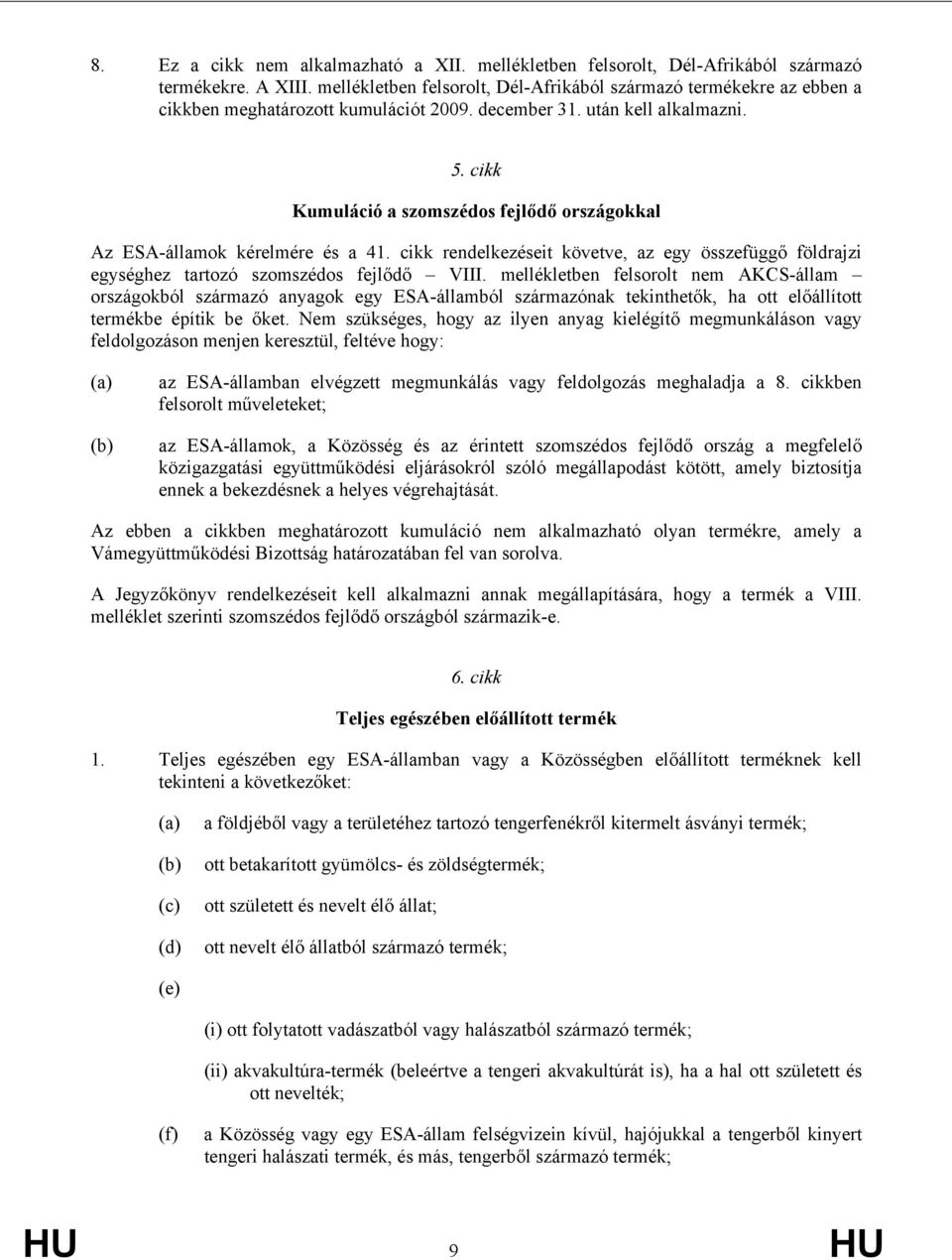 cikk Kumuláció a szomszédos fejlődő országokkal Az ESA-államok kérelmére és a 41. cikk rendelkezéseit követve, az e összefüggő földrajzi eséghez tartozó szomszédos fejlődő VIII.
