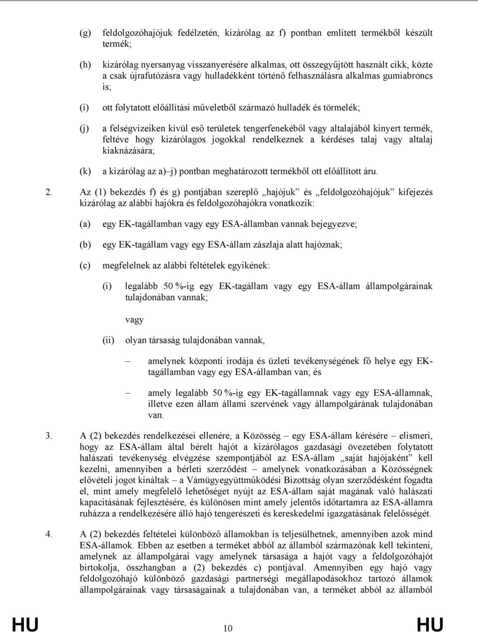 va altalajából kinyert termék, feltéve ho kizárólagos jogokkal rendelkeznek a kérdéses talaj va altalaj kiaknázására; a kizárólag az a) j) pontban meghatározott termékből ott előállított áru. 2.