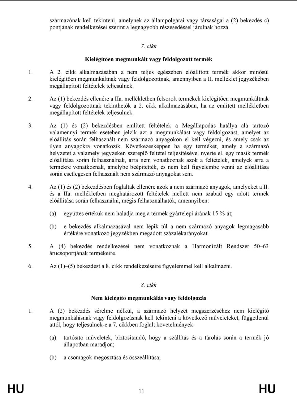 melléklet jezékében megállapított feltételek teljesülnek. 2. Az (1) bekezdés ellenére a IIa. mellékletben felsorolt termékek kielégítően megmunkáltnak va feldolgozottnak tekinthetők a 2.