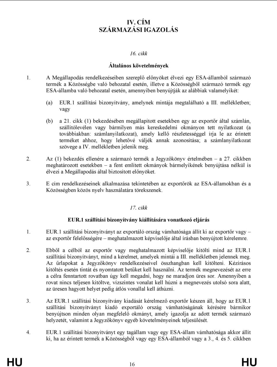 amennyiben benyújtják az alábbiak valamelyikét: (a) (b) EUR.1 szállítási bizonyítvány, amelynek mintája megtalálható a III. mellékletben; va a 21.