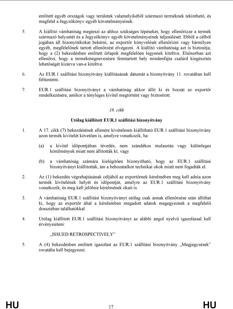 Ebből a célból jogában áll bizonyítékokat bekérni, az exportőr könyvelését ellenőrizni va bármilyen eéb, megfelelőnek tartott ellenőrzést elvégezni.