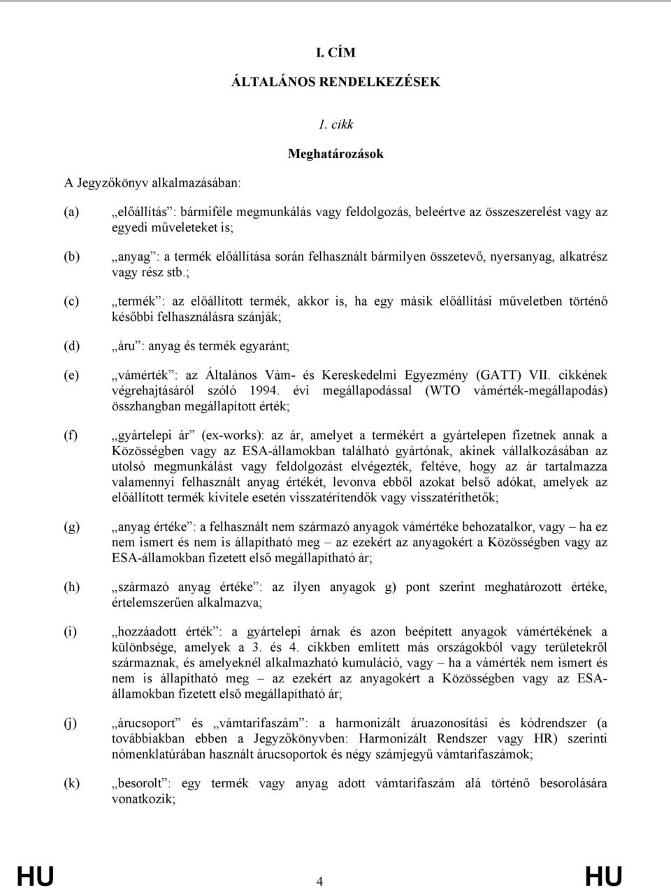 felhasznált bármilyen összetevő, nyersanyag, alkatrész va rész stb.