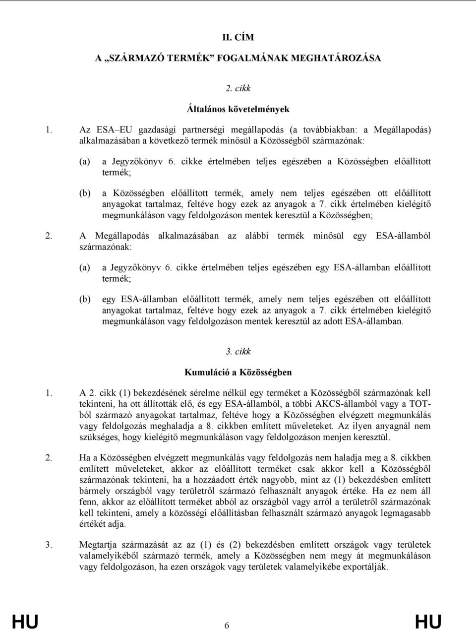 cikke értelmében teljes egészében a Közösségben előállított termék; (b) a Közösségben előállított termék, amely nem teljes egészében ott előállított anyagokat tartalmaz, feltéve ho ezek az anyagok a
