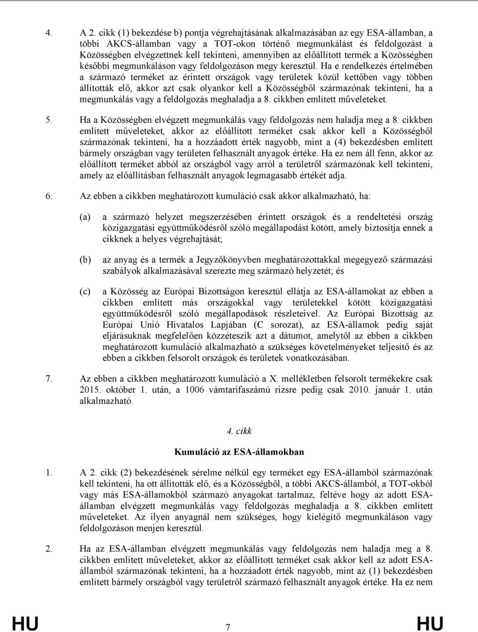 amennyiben az előállított termék a Közösségben későbbi megmunkáláson va feldolgozáson me keresztül.