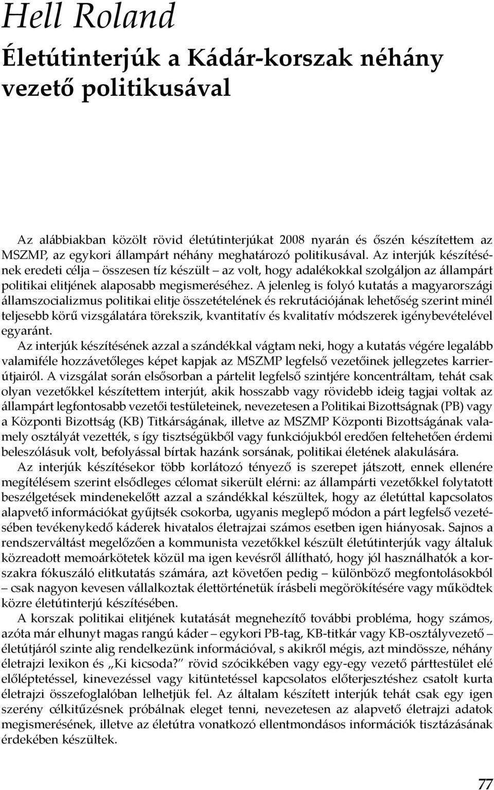 A jelenleg is folyó kutatás a magyarországi államszocializmus politikai elitje összetételének és rekrutációjának lehetőség szerint minél teljesebb körű vizsgálatára törekszik, kvantitatív és